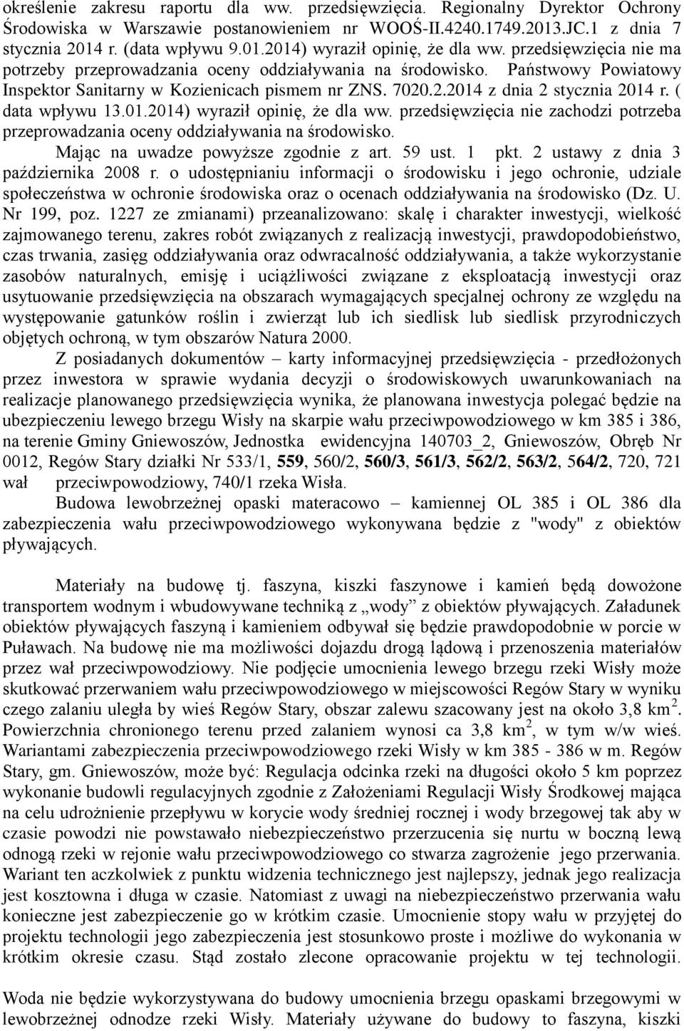 ( data wpływu 13.01.2014) wyraził opinię, że dla ww. przedsięwzięcia nie zachodzi potrzeba przeprowadzania oceny oddziaływania na środowisko. Mając na uwadze powyższe zgodnie z art. 59 ust. 1 pkt.