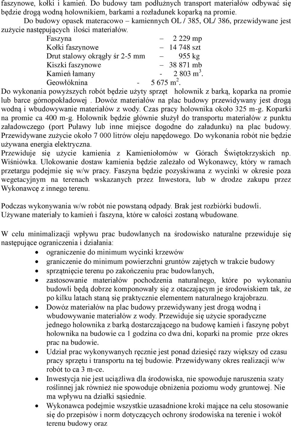 Faszyna 2 229 mp Kołki faszynowe 14 748 szt Drut stalowy okrągły śr 2-5 mm 955 kg Kiszki faszynowe 38 871 mb Kamień łamany - 2 803 m 3. Geowłóknina - 5 675 m 2.