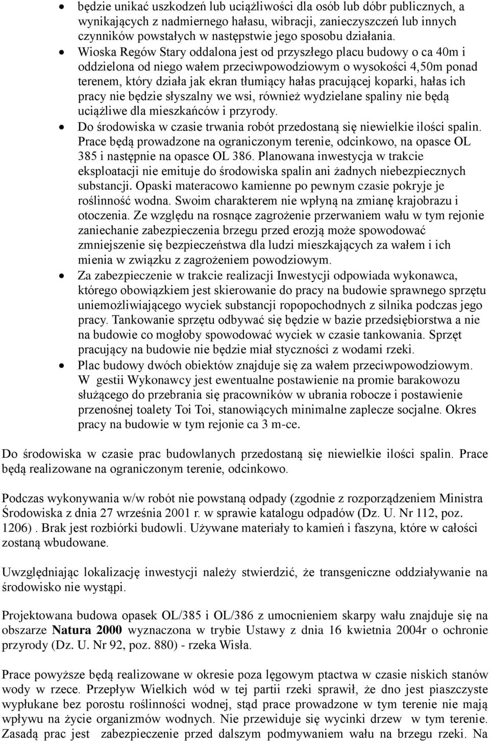 Wioska Regów Stary oddalona jest od przyszłego placu budowy o ca 40m i oddzielona od niego wałem przeciwpowodziowym o wysokości 4,50m ponad terenem, który działa jak ekran tłumiący hałas pracującej