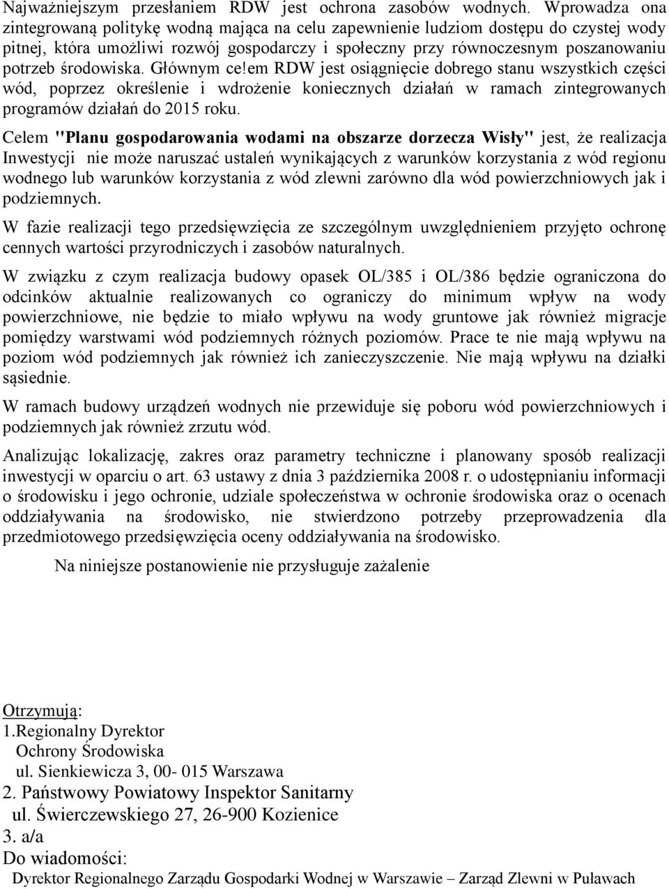 środowiska. Głównym ce!em RDW jest osiągnięcie dobrego stanu wszystkich części wód, poprzez określenie i wdrożenie koniecznych działań w ramach zintegrowanych programów działań do 2015 roku.