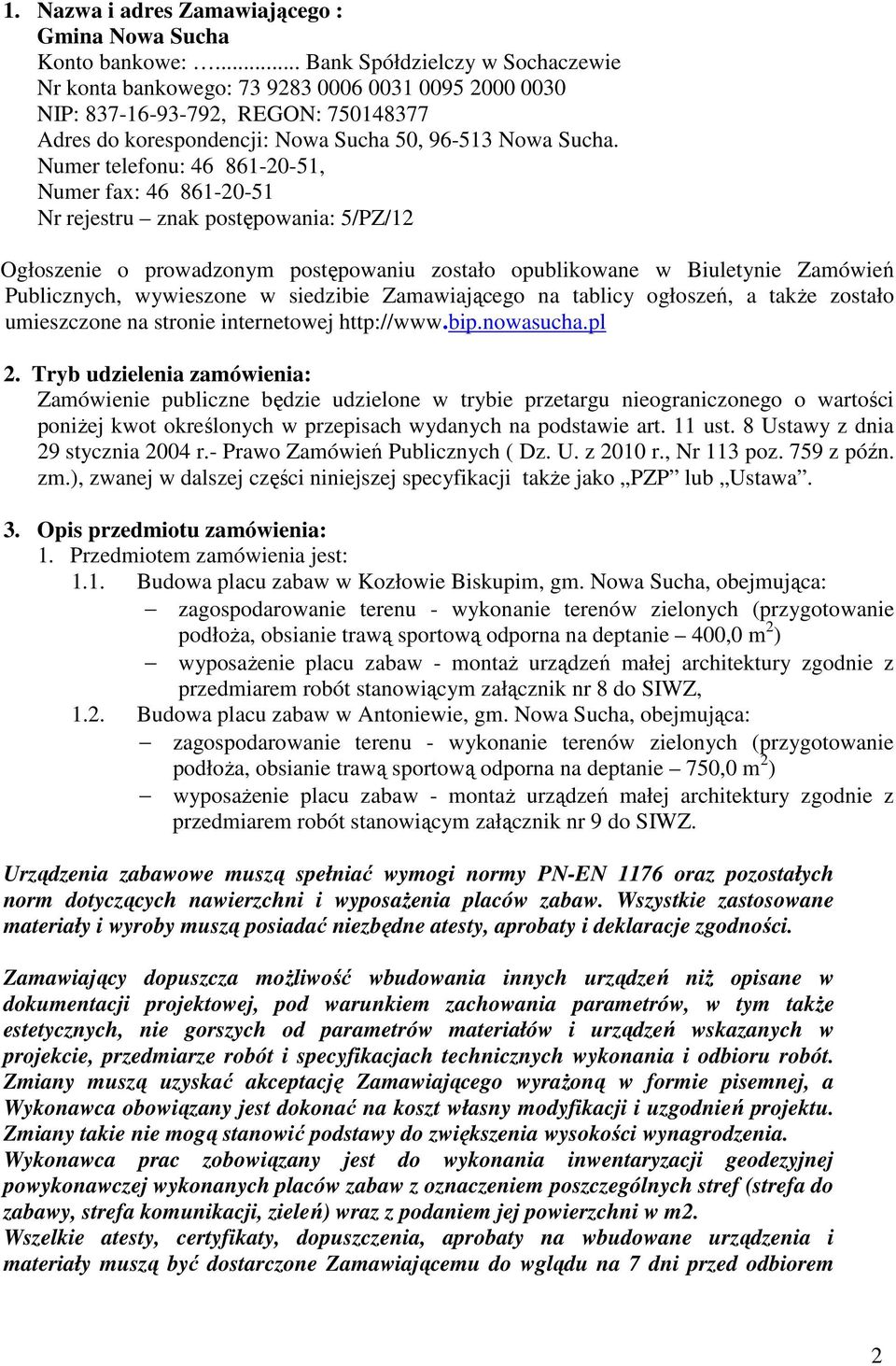 Numer telefonu: 46 861-20-51, Numer fax: 46 861-20-51 Nr rejestru znak postępowania: 5/PZ/12 Ogłoszenie o prowadzonym postępowaniu zostało opublikowane w Biuletynie Zamówień Publicznych, wywieszone w