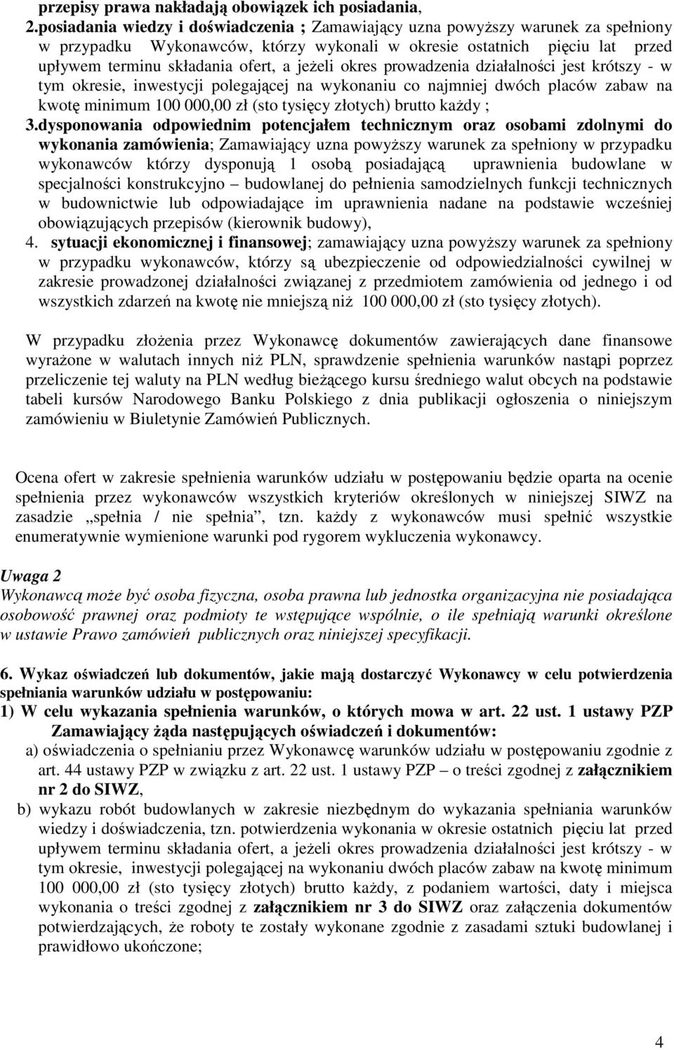 jeżeli okres prowadzenia działalności jest krótszy - w tym okresie, inwestycji polegającej na wykonaniu co najmniej dwóch placów zabaw na kwotę minimum 100 000,00 zł (sto tysięcy złotych) brutto