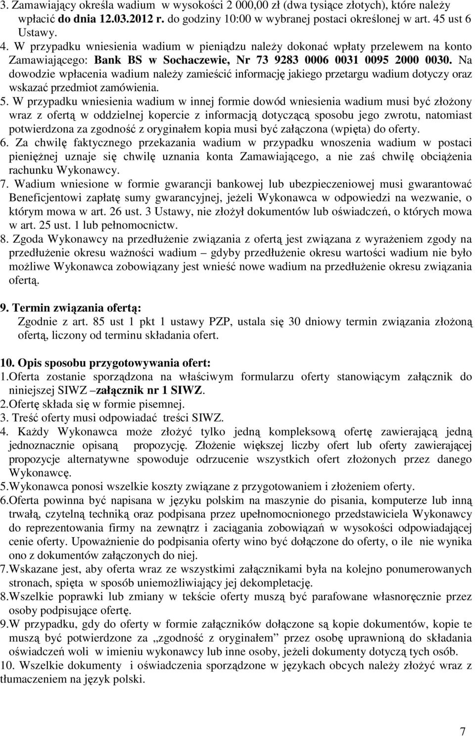 Na dowodzie wpłacenia wadium należy zamieścić informację jakiego przetargu wadium dotyczy oraz wskazać przedmiot zamówienia. 5.