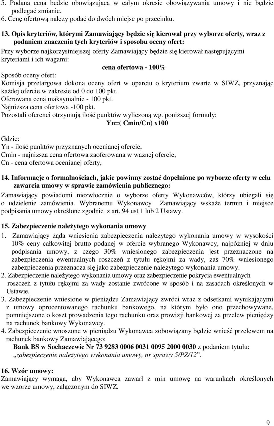 się kierował następującymi kryteriami i ich wagami: cena ofertowa - 100% Sposób oceny ofert: Komisja przetargowa dokona oceny ofert w oparciu o kryterium zwarte w SIWZ, przyznając każdej ofercie w