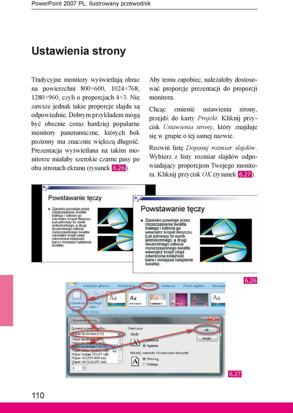 Prezentacja wyświetlana na takim monitorze miałaby szerokie czarne pasy po obu stronach ekranu (rysunek 6.26 ). Aby temu zapobiec, należałoby dostosować proporcje prezentacji do proporcji monitora.
