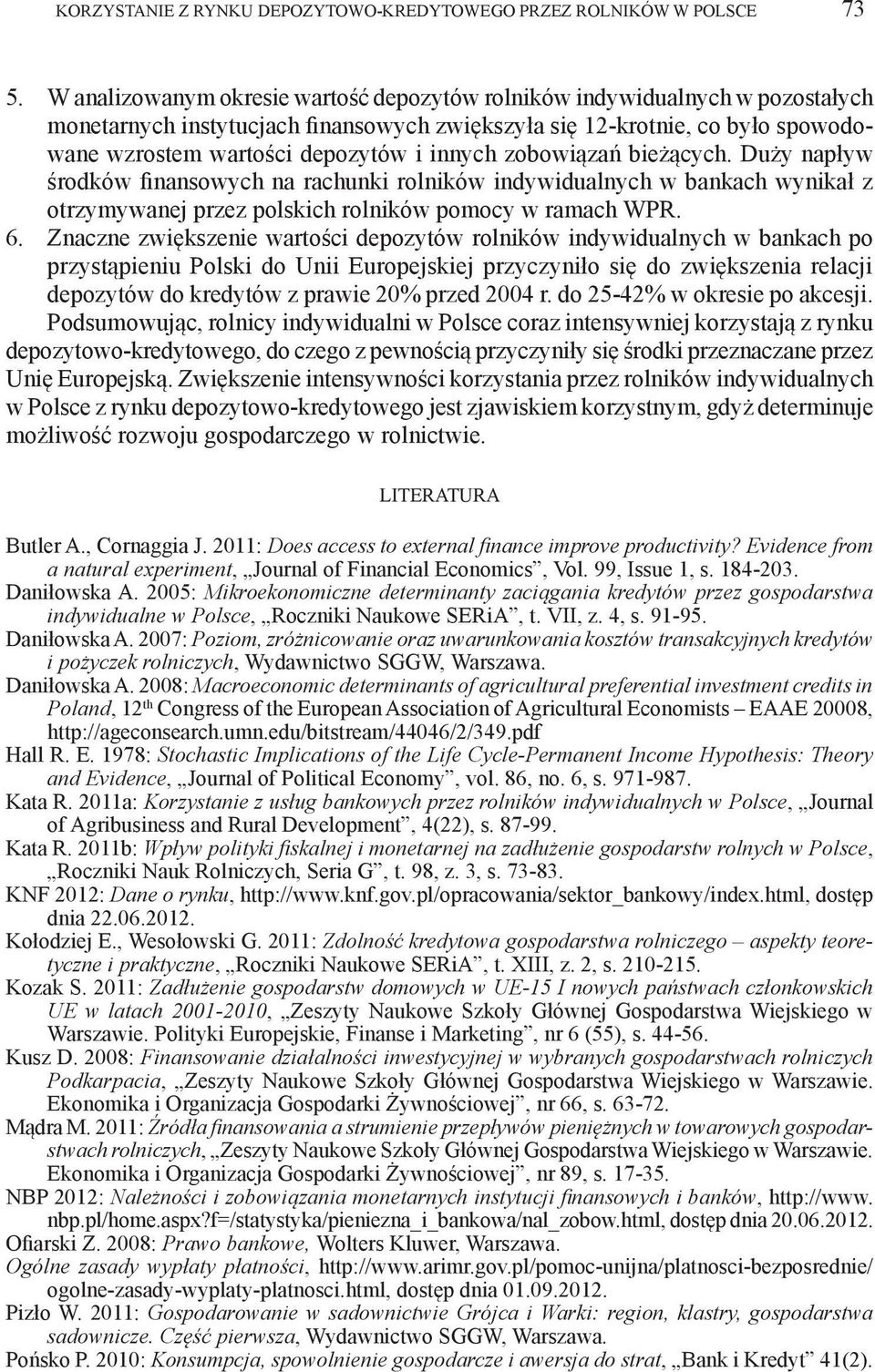 zobowiązań bieżących. Duży napływ środków finansowych na rachunki rolników indywidualnych w bankach wynikał z otrzymywanej przez polskich rolników pomocy w ramach WPR. 6.