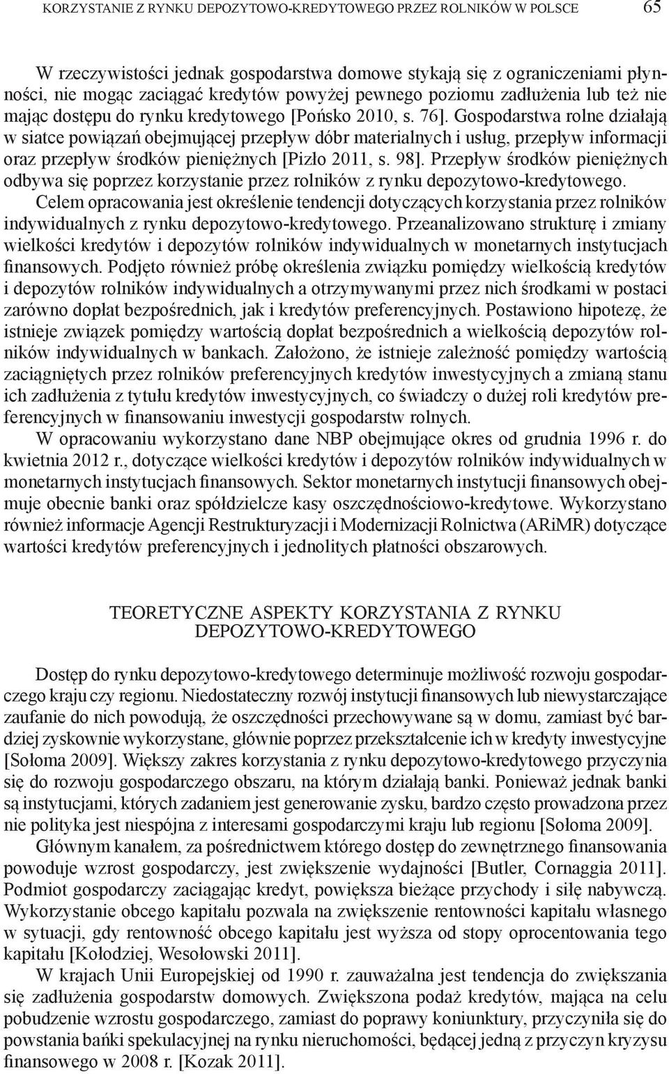 Gospodarstwa rolne działają w siatce powiązań obejmującej przepływ dóbr materialnych i usług, przepływ informacji oraz przepływ środków pieniężnych [Pizło 211, s. 98].