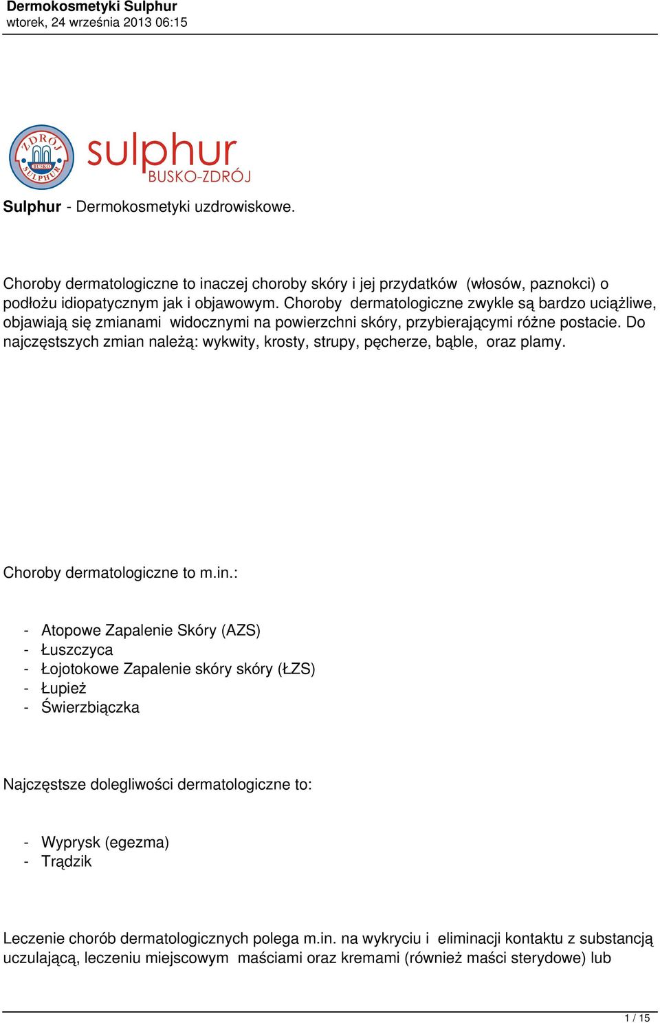 Do najczęstszych zmian należą: wykwity, krosty, strupy, pęcherze, bąble, oraz plamy. Choroby dermatologiczne to m.in.