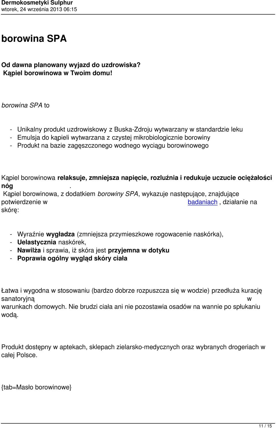 wodnego wyciągu borowinowego Kąpiel borowinowa relaksuje, zmniejsza napięcie, rozluźnia i redukuje uczucie ociężałości nóg.