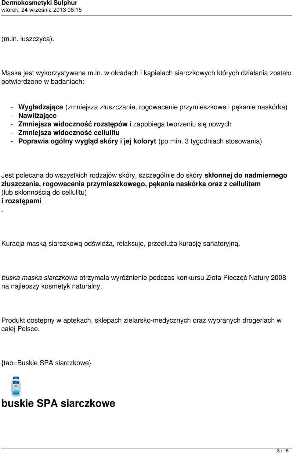 w okładach i kąpielach siarczkowych których działania zostało potwierdzone w badaniach: - Wygładzające (zmniejsza złuszczanie, rogowacenie przymieszkowe i pękanie naskórka) - Nawilżające - Zmniejsza