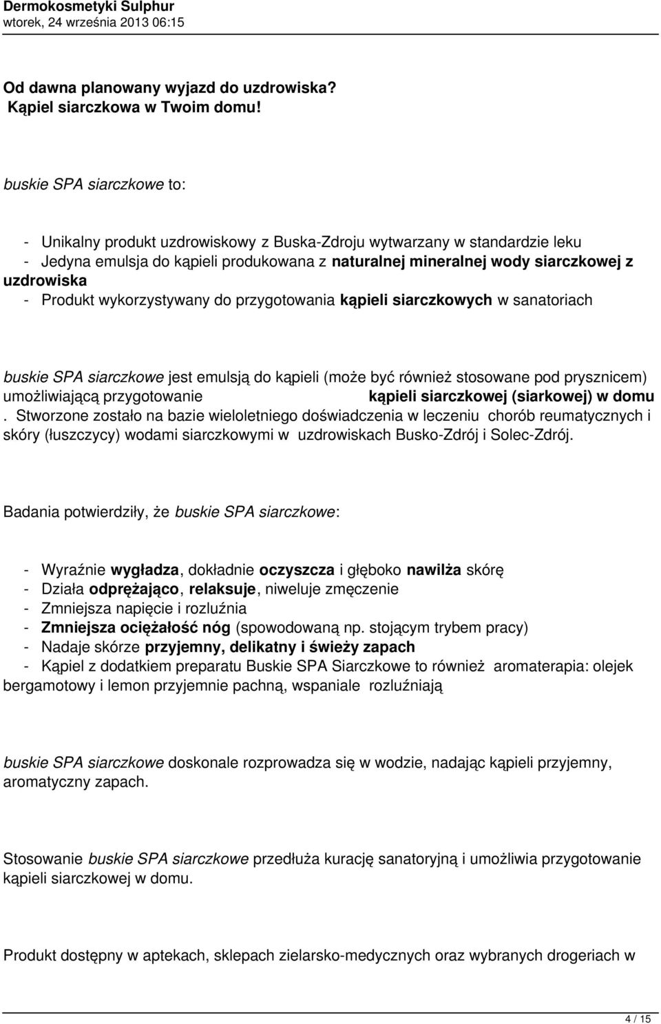 Produkt wykorzystywany do przygotowania kąpieli siarczkowych w sanatoriach buskie SPA siarczkowe jest emulsją do kąpieli (może być również stosowane pod prysznicem) umożliwiającą przygotowanie