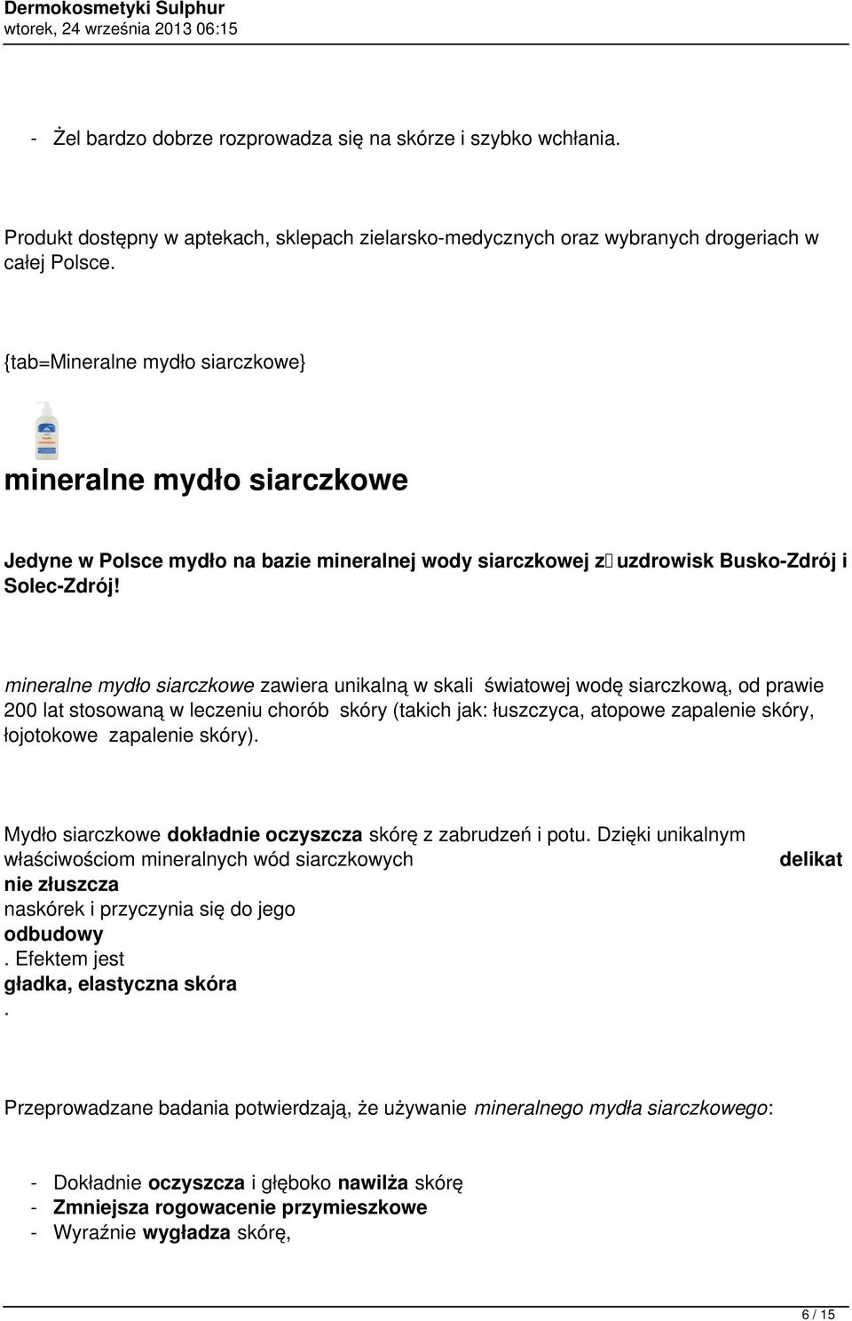 mineralne mydło siarczkowe zawiera unikalną w skali światowej wodę siarczkową, od prawie 200 lat stosowaną w leczeniu chorób skóry (takich jak: łuszczyca, atopowe zapalenie skóry, łojotokowe