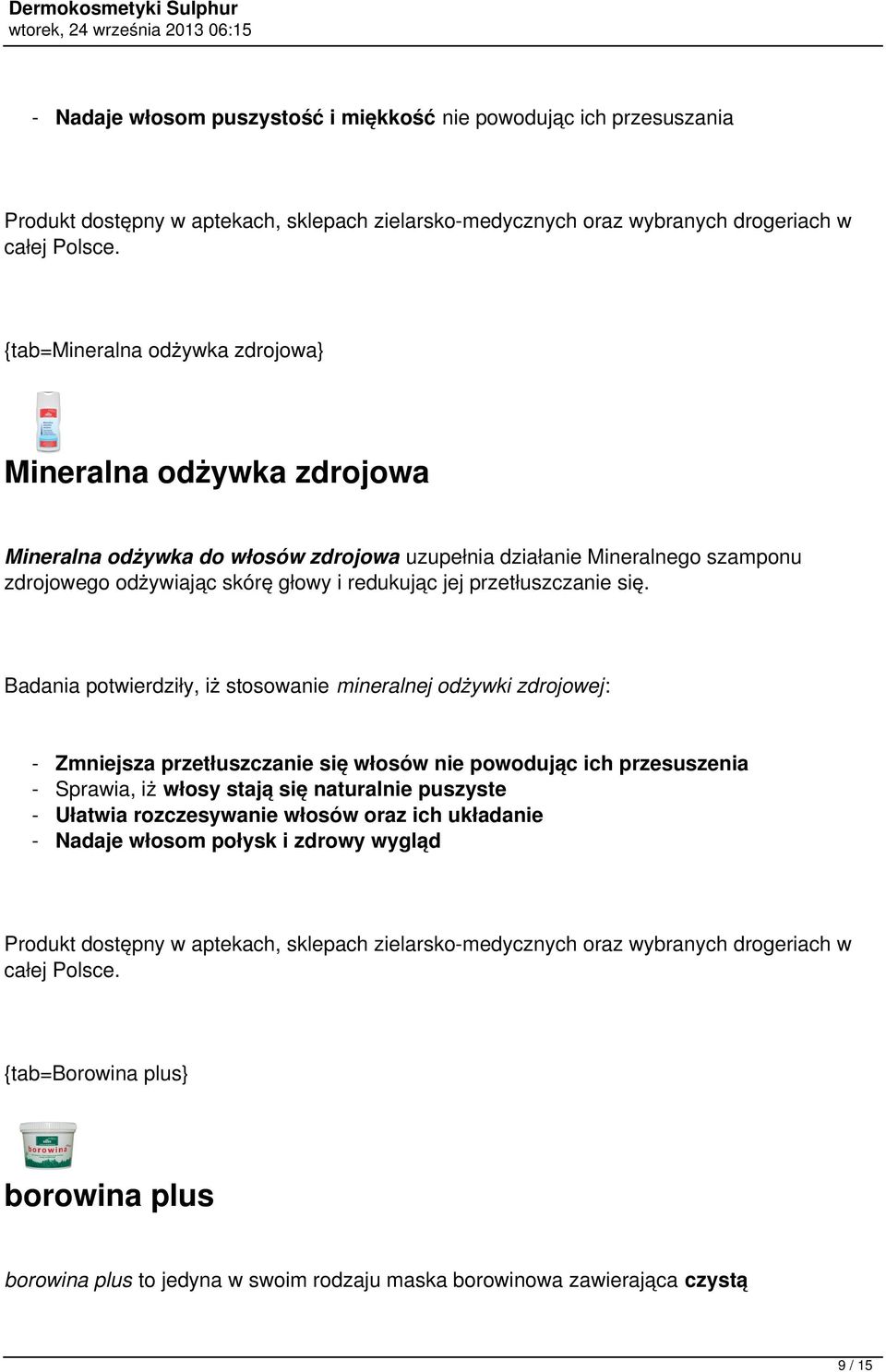 Badania potwierdziły, iż stosowanie mineralnej odżywki zdrojowej: - Zmniejsza przetłuszczanie się włosów nie powodując ich przesuszenia - Sprawia, iż włosy stają się