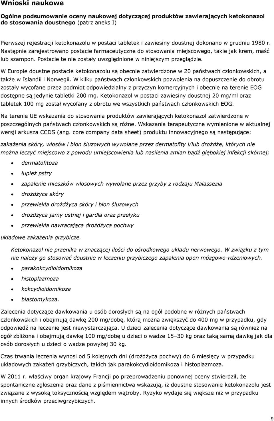 Postacie te nie zostały uwzględnione w niniejszym przeglądzie. W Europie doustne postacie ketokonazolu są obecnie zatwierdzone w 20 państwach członkowskich, a także w Islandii i Norwegii.