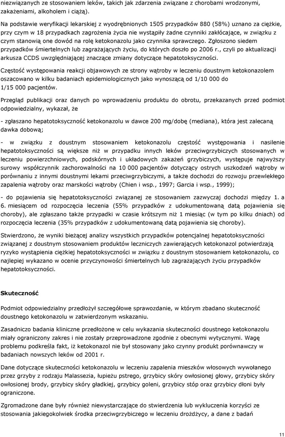 czym stanowią one dowód na rolę ketokonazolu jako czynnika sprawczego. Zgłoszono siedem przypadków śmiertelnych lub zagrażających życiu, do których doszło po 2006 r.