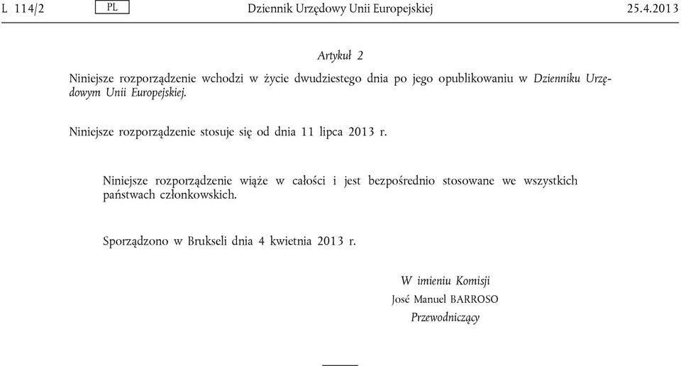 2013 Artykuł 2 Niniejsze rozporządzenie wchodzi w życie dwudziestego dnia po jego opublikowaniu w Dzienniku