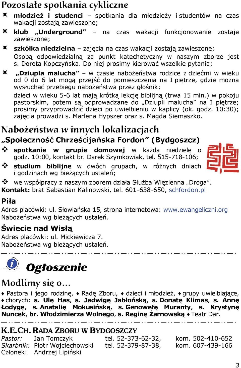 Do niej prosimy kierować wszelkie pytania; Dziupla malucha w czasie nabożeństwa rodzice z dziećmi w wieku od 0 do 6 lat mogą przejść do pomieszczenia na I piętrze, gdzie można wysłuchać przebiegu