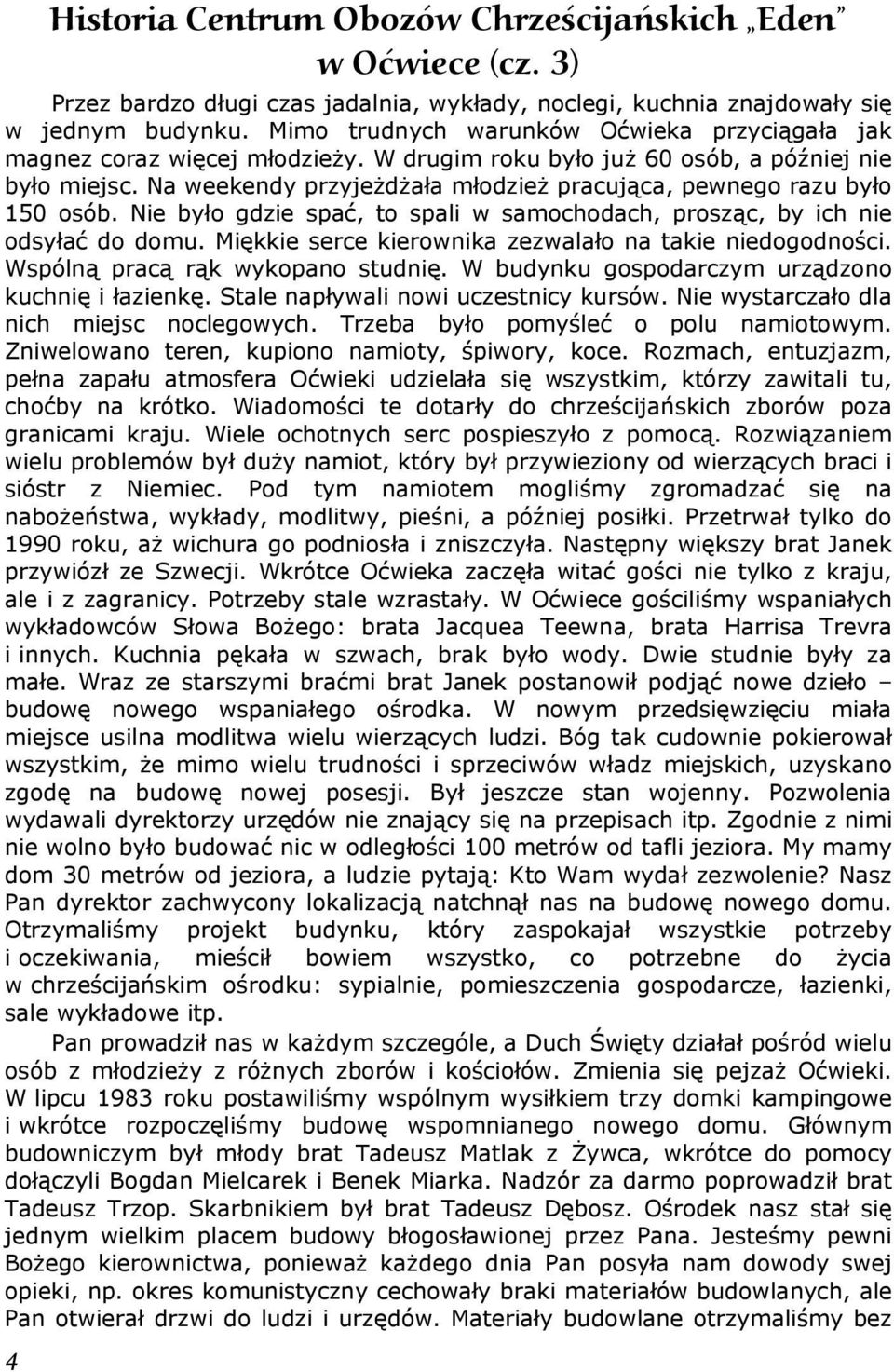 Na weekendy przyjeżdżała młodzież pracująca, pewnego razu było 150 osób. Nie było gdzie spać, to spali w samochodach, prosząc, by ich nie odsyłać do domu.