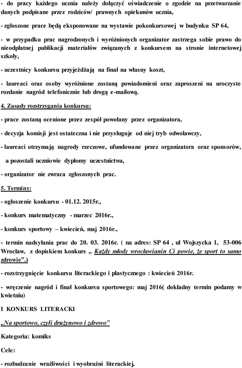 szkoły, - uczestnicy konkursu przyjeżdżają na finał na własny koszt, - laureaci oraz osoby wyróżnione zostaną powiadomieni oraz zaproszeni na uroczyste rozdanie nagród telefonicznie lub drogą