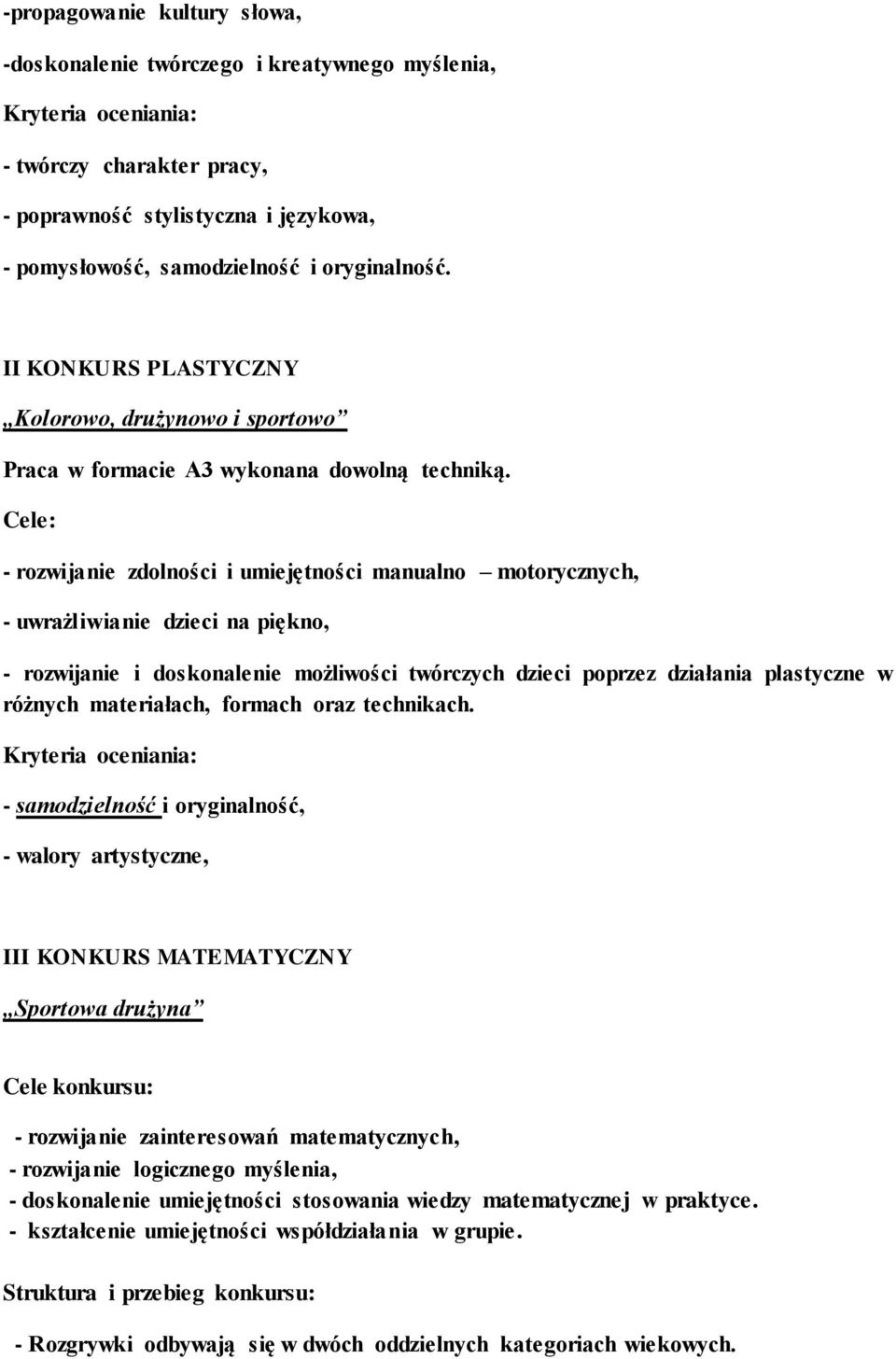 Cele: - rozwijanie zdolności i umiejętności manualno motorycznych, - uwrażliwianie dzieci na piękno, - rozwijanie i doskonalenie możliwości twórczych dzieci poprzez działania plastyczne w różnych