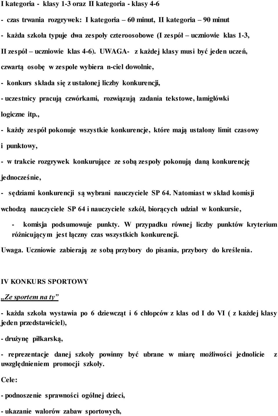 UWAGA- z każdej klasy musi być jeden uczeń, czwartą osobę w zespole wybiera n-ciel dowolnie, - konkurs składa się z ustalonej liczby konkurencji, - uczestnicy pracują czwórkami, rozwiązują zadania