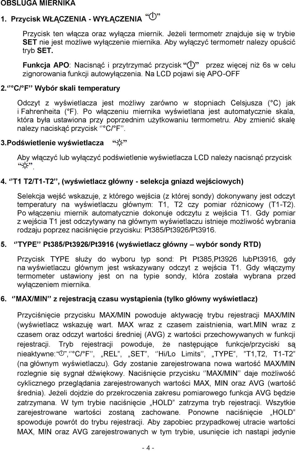 C/ F Wybór skali temperatury Odczyt z wyświetlacza jest możliwy zarówno w stopniach Celsjusza ( C) jak i Fahrenheita ( F).