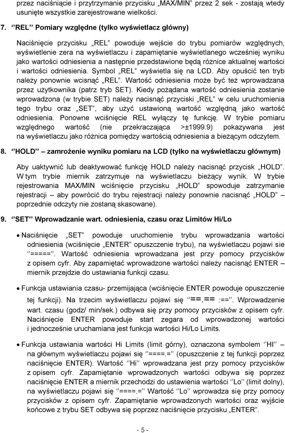 wyniku jako wartości odniesienia a następnie przedstawione będą różnice aktualnej wartości i wartości odniesienia. Symbol REL wyświetla się na LCD. Aby opuścić ten tryb należy ponownie wcisnąć REL.