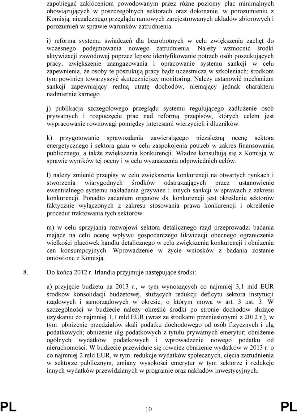 Należy wzmocnić środki aktywizacji zawodowej poprzez lepsze identyfikowanie potrzeb osób poszukujących pracy, zwiększenie zaangażowania i opracowanie systemu sankcji w celu zapewnienia, że osoby te