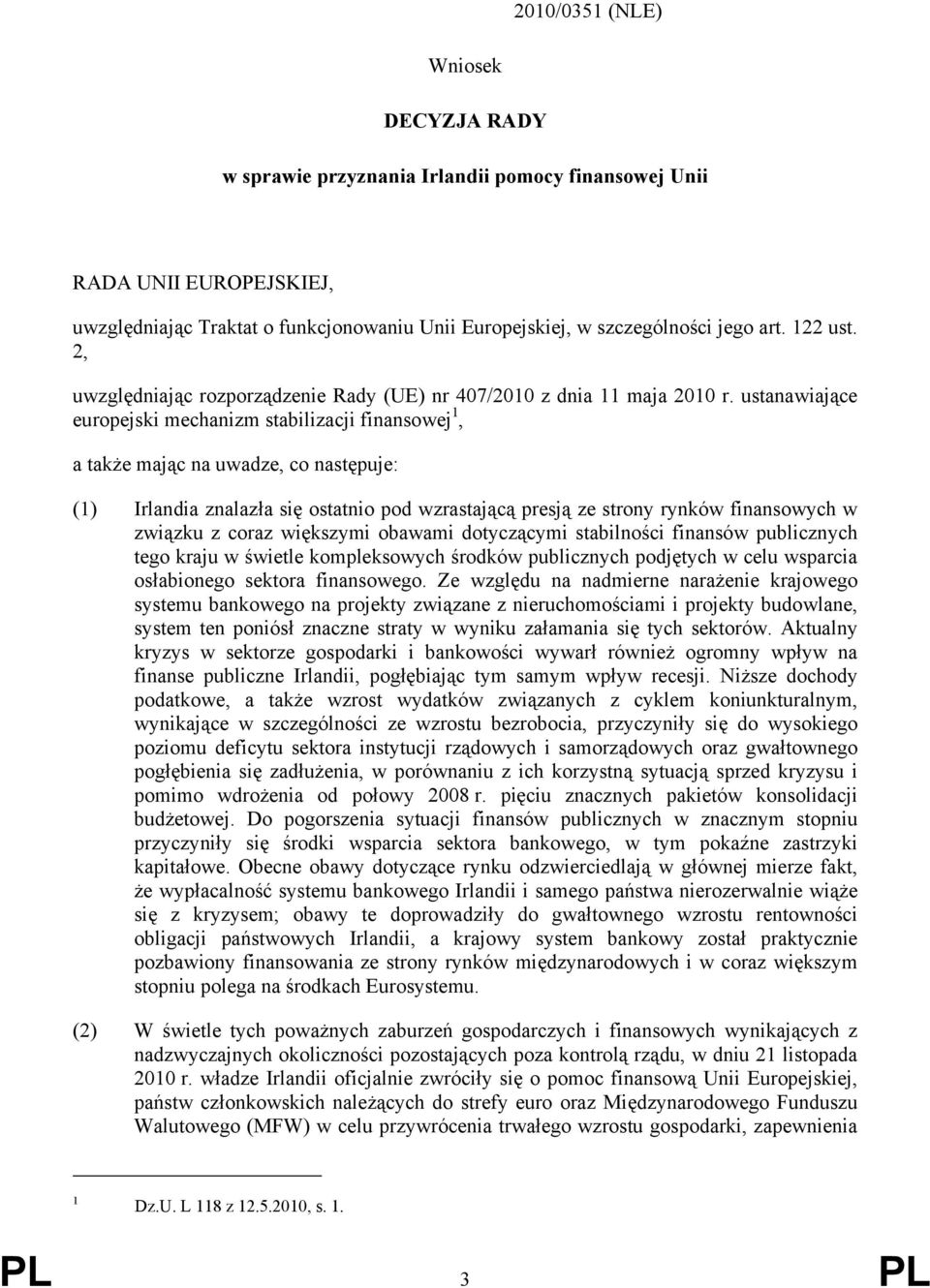 ustanawiające europejski mechanizm stabilizacji finansowej 1, a także mając na uwadze, co następuje: (1) Irlandia znalazła się ostatnio pod wzrastającą presją ze strony rynków finansowych w związku z