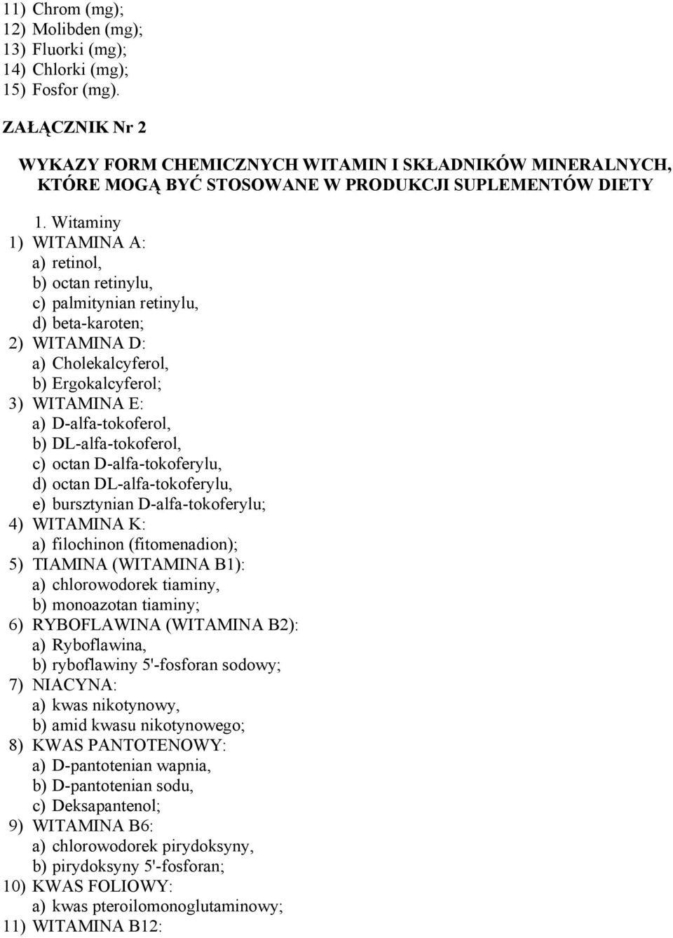 Witaminy 1) WITAMINA A: a) retinol, b) octan retinylu, c) palmitynian retinylu, d) beta-karoten; 2) WITAMINA D: a) Cholekalcyferol, b) Ergokalcyferol; 3) WITAMINA E: a) D-alfa-tokoferol, b)