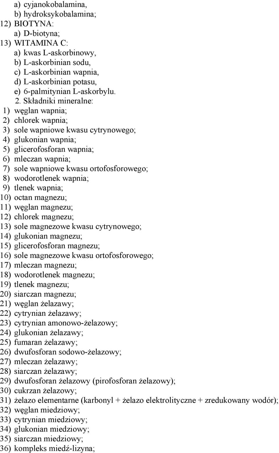 Składniki mineralne: 1) węglan wapnia; 2) chlorek wapnia; 3) sole wapniowe kwasu cytrynowego; 4) glukonian wapnia; 5) glicerofosforan wapnia; 6) mleczan wapnia; 7) sole wapniowe kwasu