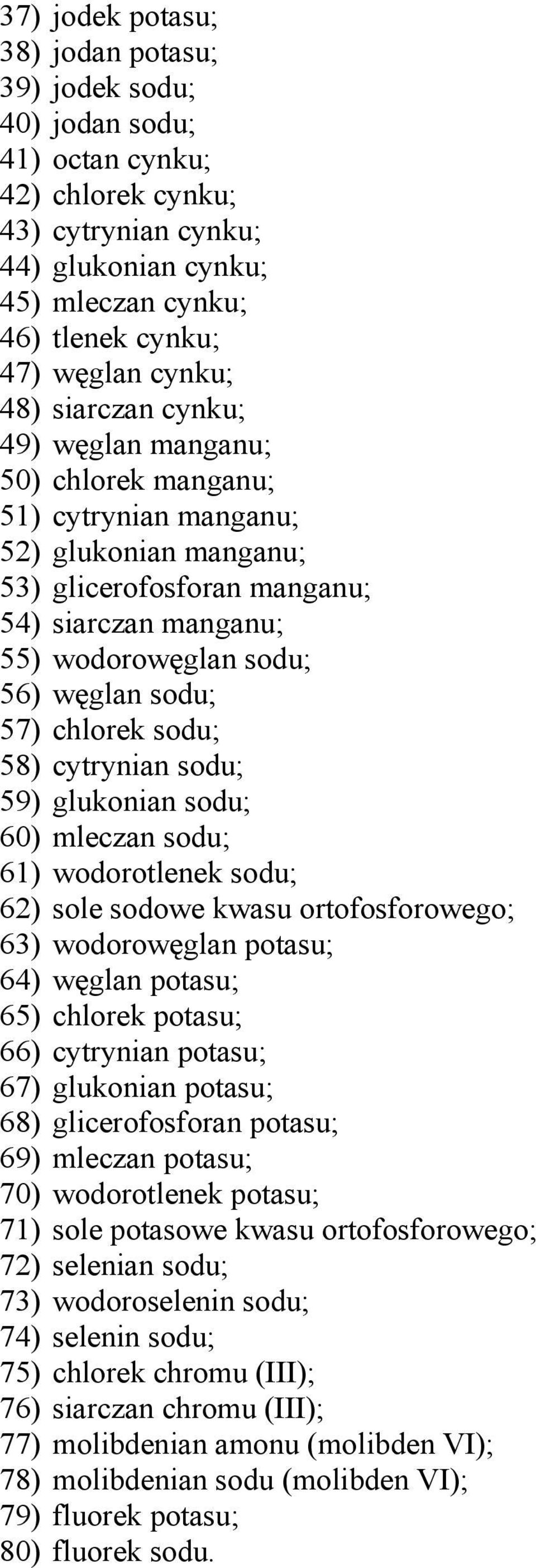 sodu; 57) chlorek sodu; 58) cytrynian sodu; 59) glukonian sodu; 60) mleczan sodu; 61) wodorotlenek sodu; 62) sole sodowe kwasu ortofosforowego; 63) wodorowęglan potasu; 64) węglan potasu; 65) chlorek