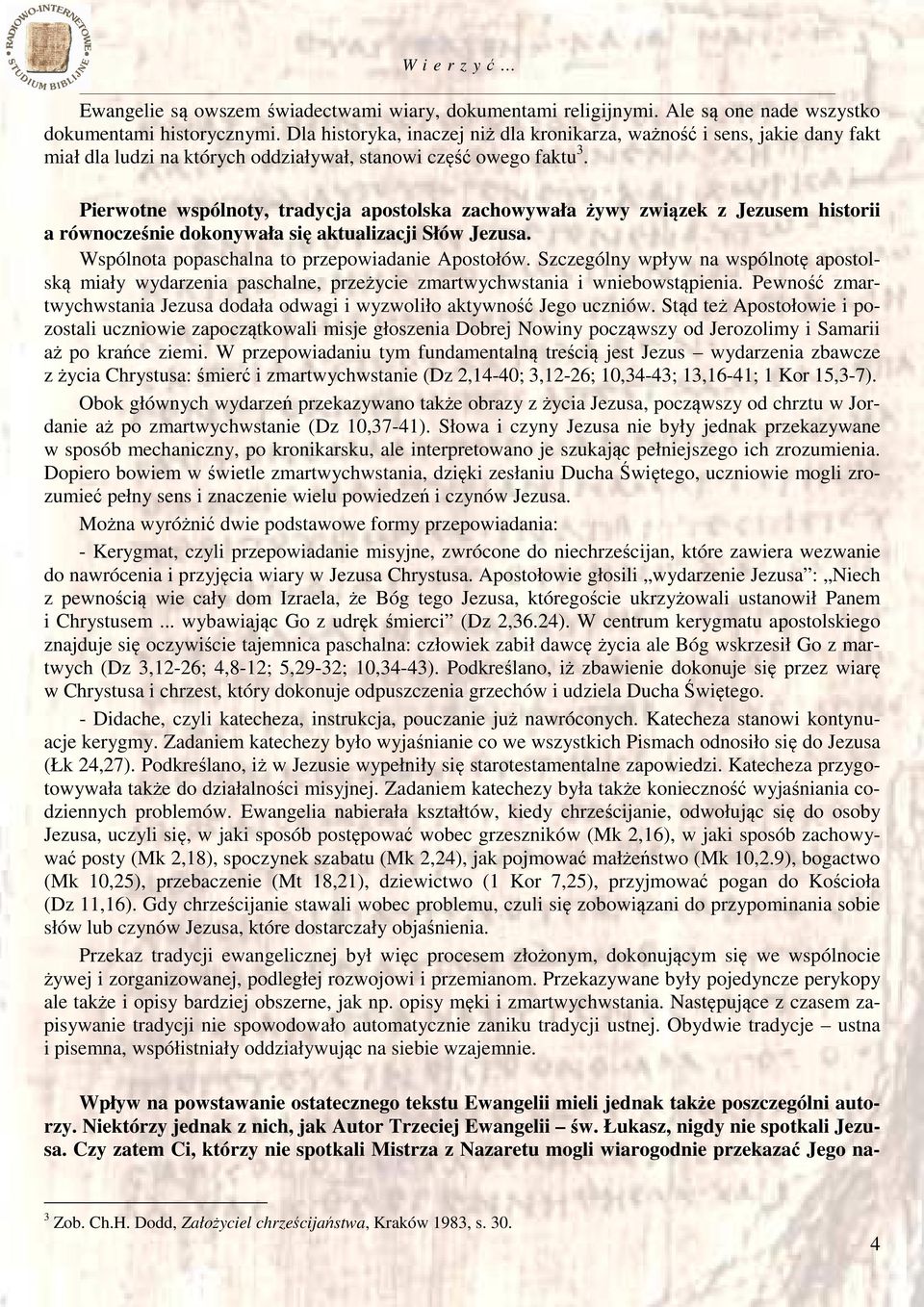 Pierwotne wspólnoty, tradycja apostolska zachowywała żywy związek z Jezusem historii a równocześnie dokonywała się aktualizacji Słów Jezusa. Wspólnota popaschalna to przepowiadanie Apostołów.