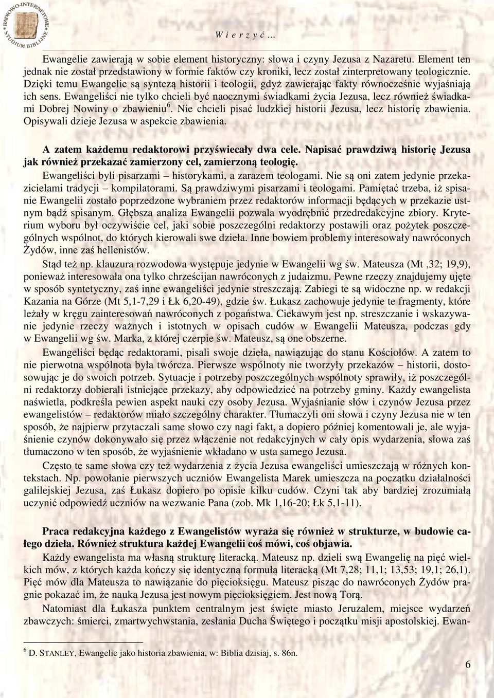 Ewangeliści nie tylko chcieli być naocznymi świadkami życia Jezusa, lecz również świadkami Dobrej Nowiny o zbawieniu 6. Nie chcieli pisać ludzkiej historii Jezusa, lecz historię zbawienia.