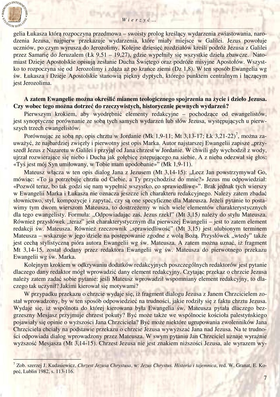 Kolejne dziesięć rozdziałów kreśli podróż Jezusa z Galilei przez Samarię do Jeruzalem (Łk 9,51 19,27), gdzie wypełniły się wszystkie dzieła zbawcze.