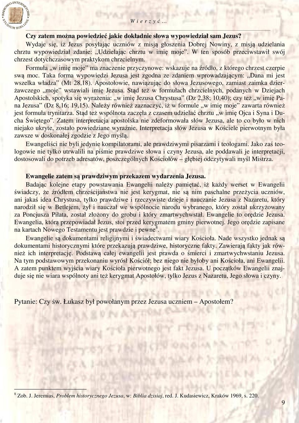 W ten sposób przeciwstawił swój chrzest dotychczasowym praktykom chrzcielnym. Formuła w imię moje ma znaczenie przyczynowe: wskazuje na źródło, z którego chrzest czerpie swą moc.