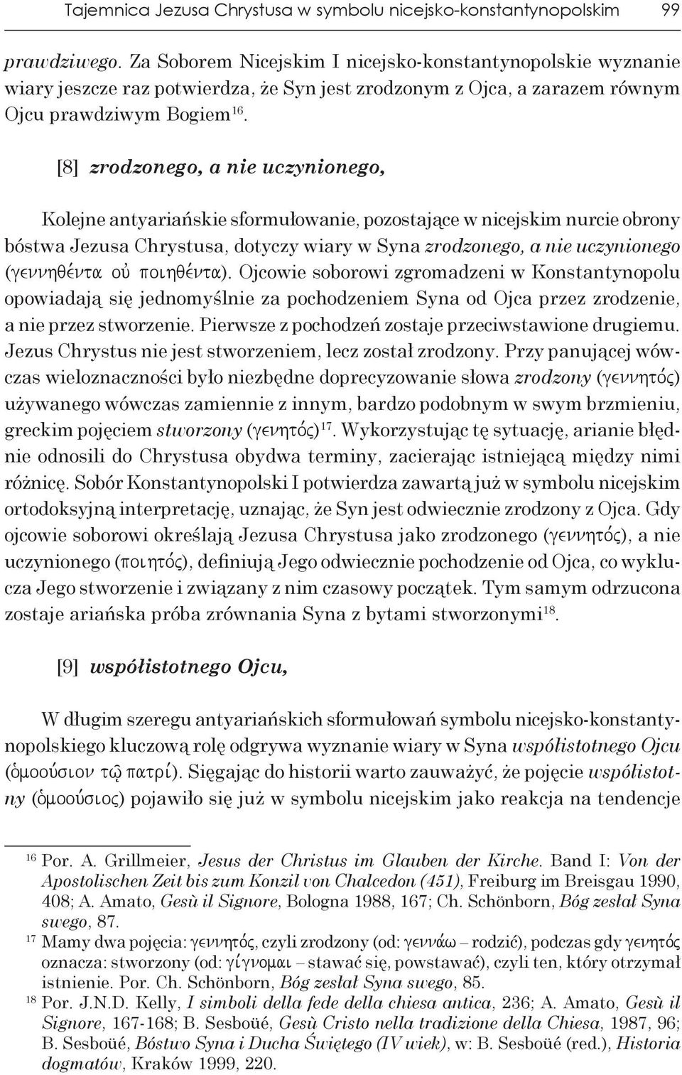 [8] zrodzonego, a nie uczynionego, Kolejne antyariańskie sformułowanie, pozostające w nicejskim nurcie obrony bóstwa Jezusa Chrystusa, dotyczy wiary w Syna zrodzonego, a nie uczynionego (gennhqe,nta
