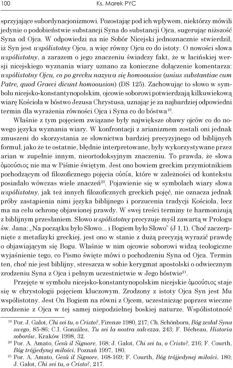 O nowości słowa współistotny, a zarazem o jego znaczeniu świadczy fakt, że w łacińskiej wersji nicejskiego wyznania wiary uznano za konieczne dołączenie komentarza: współistotny Ojcu, co po grecku