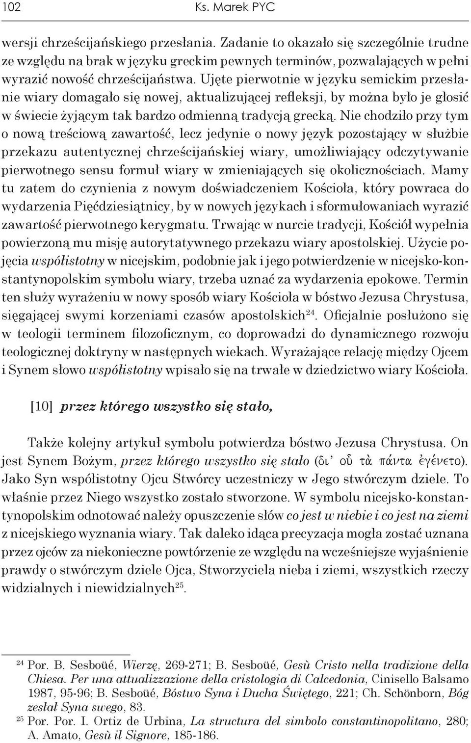 Ujęte pierwotnie w języku semickim przesłanie wiary domagało się nowej, aktualizującej refleksji, by można było je głosić w świecie żyjącym tak bardzo odmienną tradycją grecką.