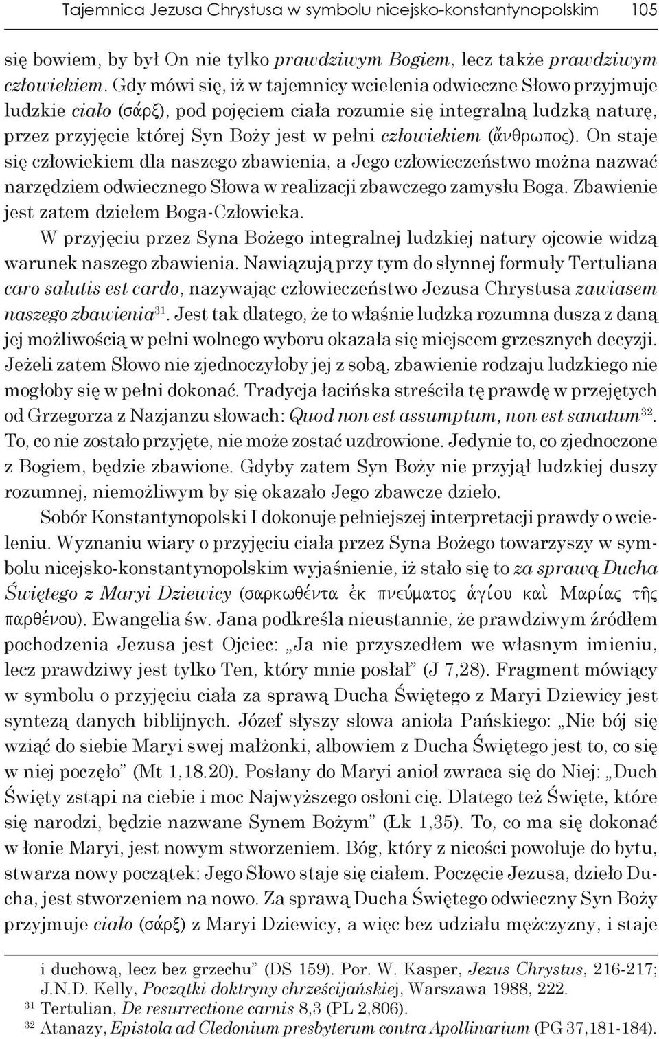 człowiekiem (a;nqrwpoj). On staje się człowiekiem dla naszego zbawienia, a Jego człowieczeństwo można nazwać narzędziem odwiecznego Słowa w realizacji zbawczego zamysłu Boga.