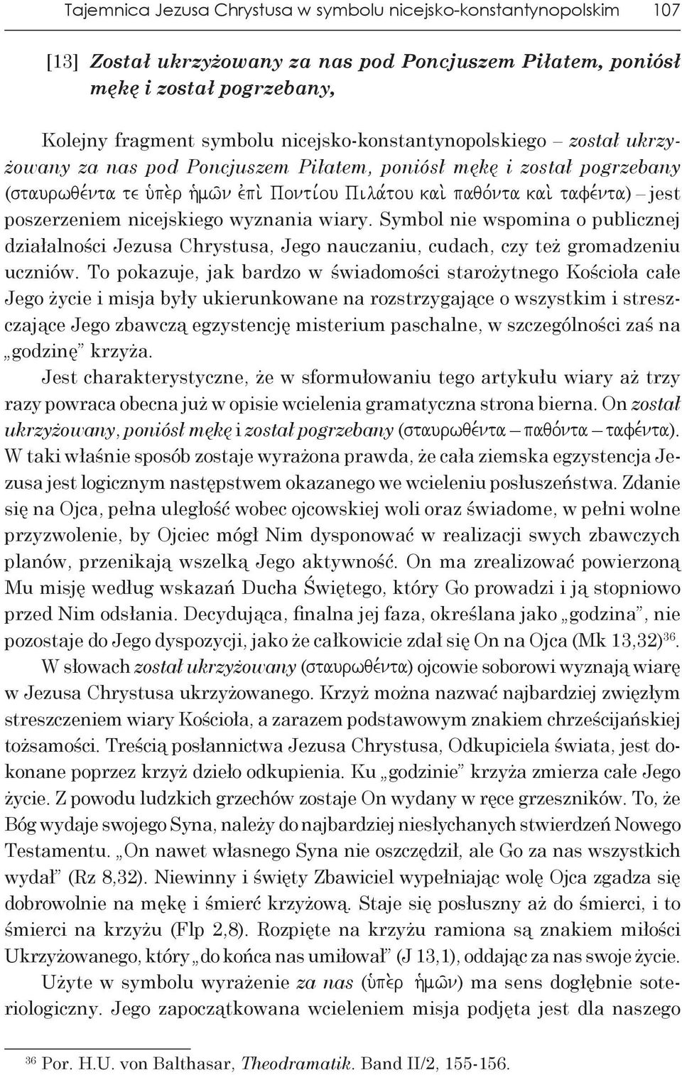 tafe,nta) jest poszerzeniem nicejskiego wyznania wiary. Symbol nie wspomina o publicznej działalności Jezusa Chrystusa, Jego nauczaniu, cudach, czy też gromadzeniu uczniów.