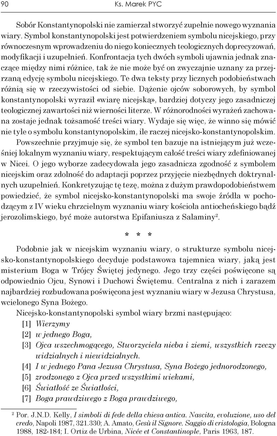 Konfrontacja tych dwóch symboli ujawnia jednak znaczące między nimi różnice, tak że nie może być on zwyczajnie uznany za przejrzaną edycję symbolu nicejskiego.