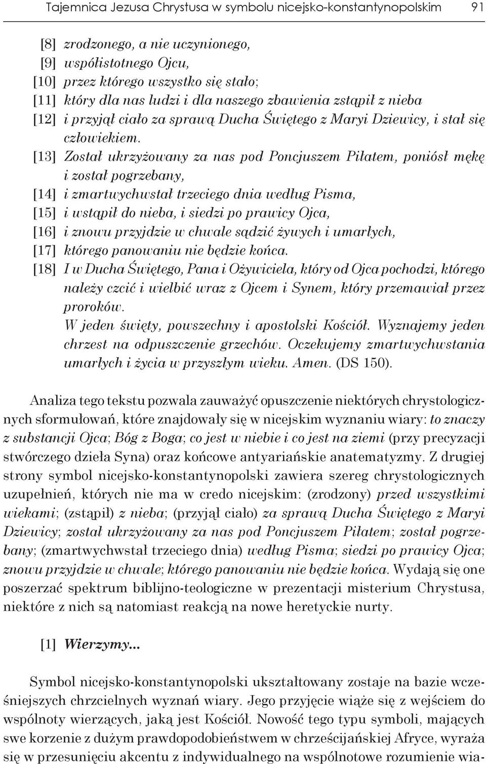 [13] Został ukrzyżowany za nas pod Poncjuszem Piłatem, poniósł mękę i został pogrzebany, [14] i zmart wychwstał trzeciego dnia według Pisma, [15] i wstąpił do nieba, i siedzi po prawicy Ojca, [16] i
