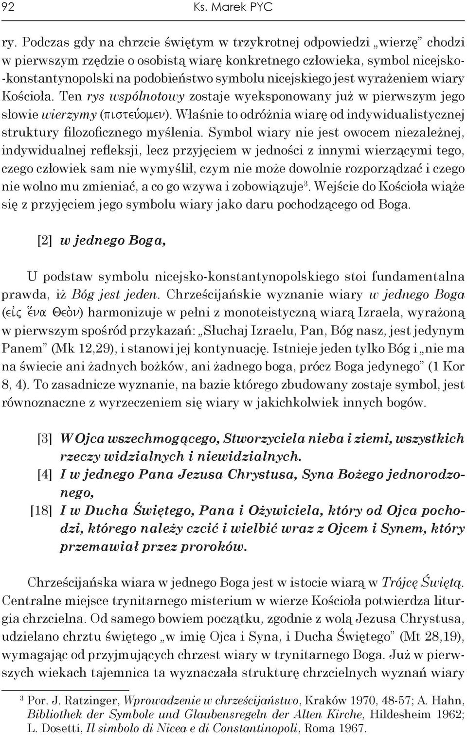 nicejskiego jest wyrażeniem wiary Kościoła. Ten rys wspólnotowy zostaje wyeksponowany już w pierwszym jego słowie wierzymy (pisteu,omen).