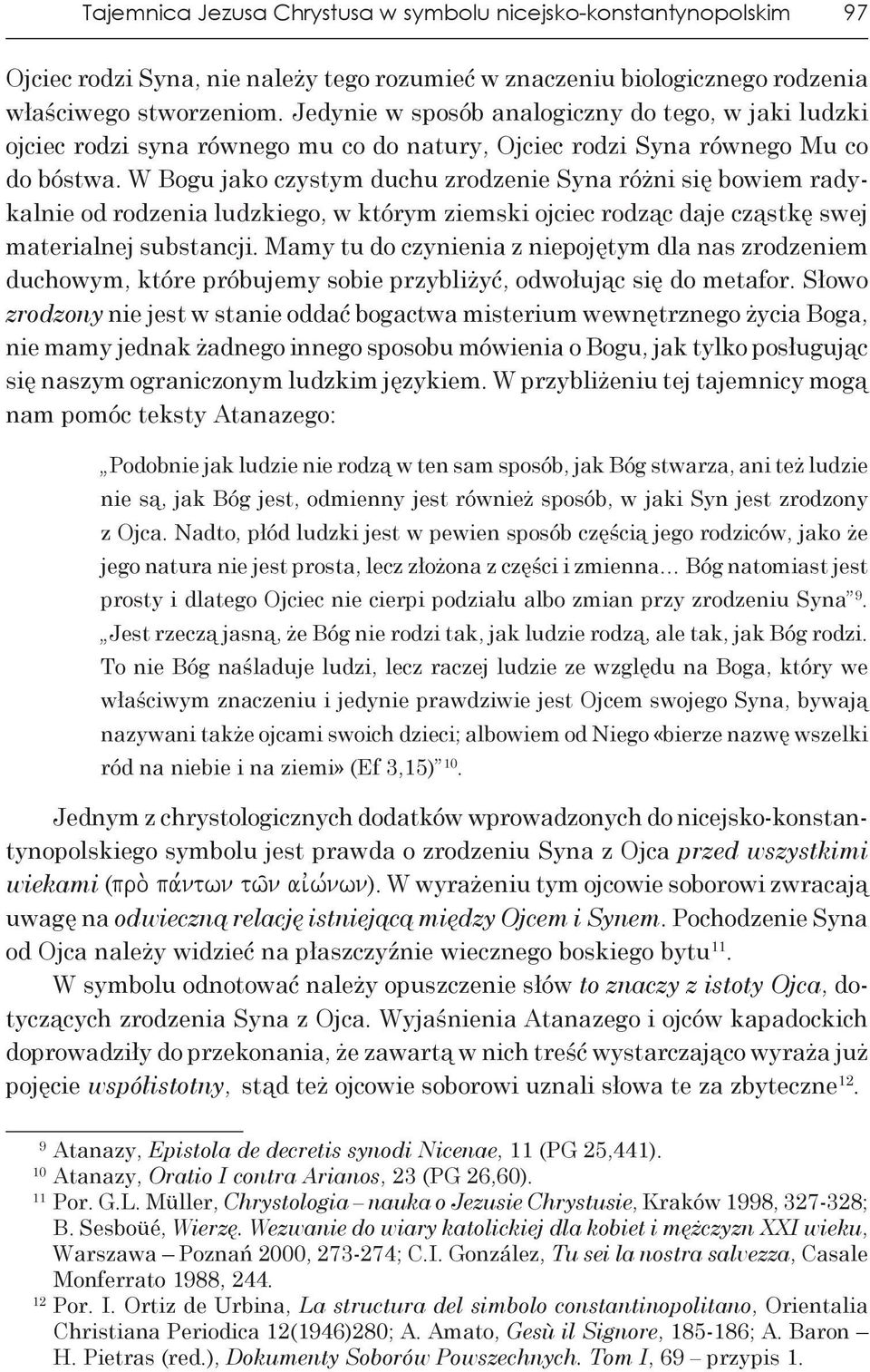 W Bogu jako czystym duchu zrodzenie Syna różni się bowiem radykalnie od rodzenia ludzkiego, w którym ziemski ojciec rodząc daje cząstkę swej materialnej substancji.