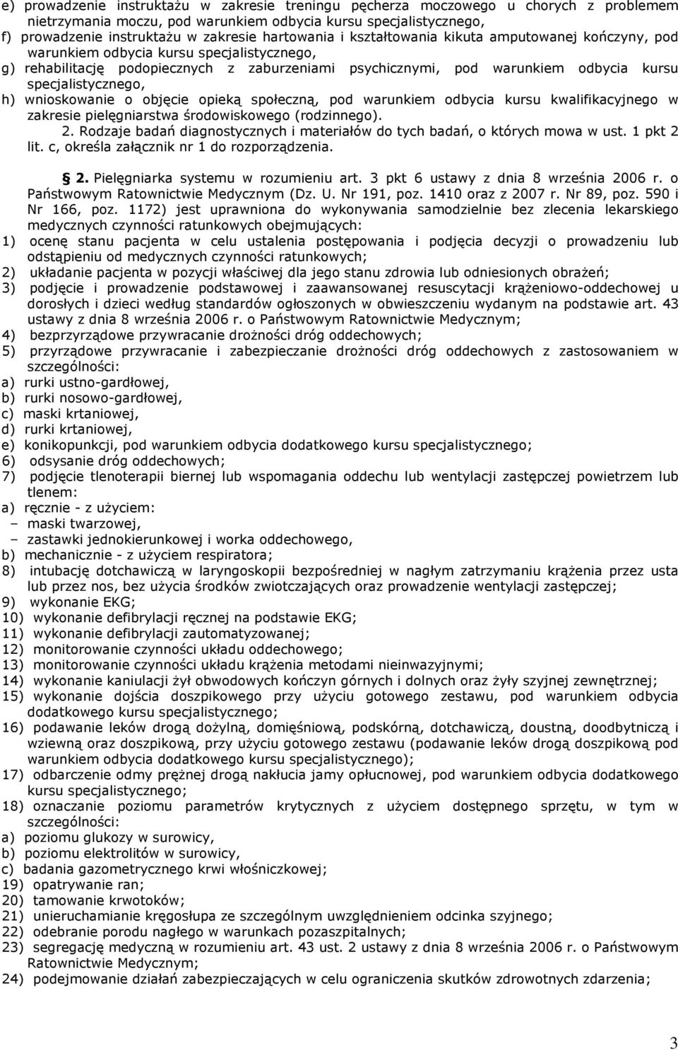 zakresie pielęgniarstwa środowiskowego (rodzinnego). 2. Rodzaje badań diagnostycznych i materiałów do tych badań, o których mowa w ust. 1 pkt 2 lit. c, określa załącznik nr 1 do rozporządzenia. 2. Pielęgniarka systemu w rozumieniu art.