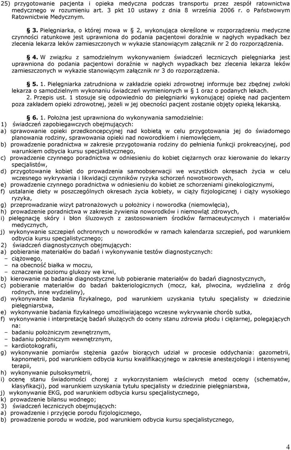 Pielęgniarka, o której mowa w 2, wykonująca określone w rozporządzeniu medyczne czynności ratunkowe jest uprawniona do podania pacjentowi doraźnie w nagłych wypadkach bez zlecenia lekarza leków