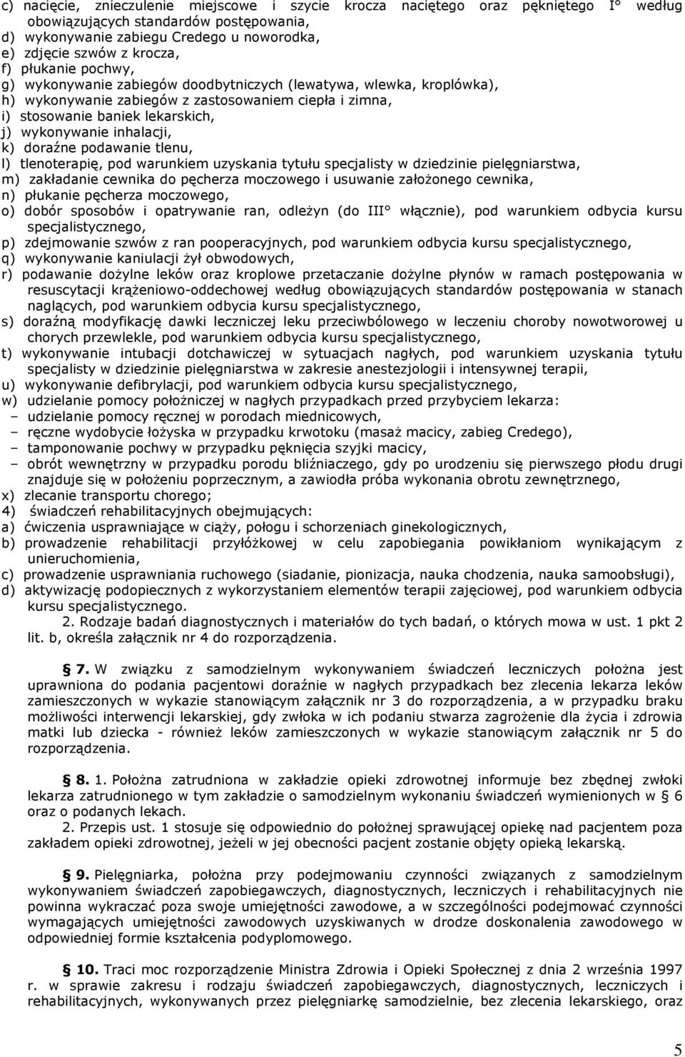 inhalacji, k) doraźne podawanie tlenu, l) tlenoterapię, pod warunkiem uzyskania tytułu specjalisty w dziedzinie pielęgniarstwa, m) zakładanie cewnika do pęcherza moczowego i usuwanie załoŝonego