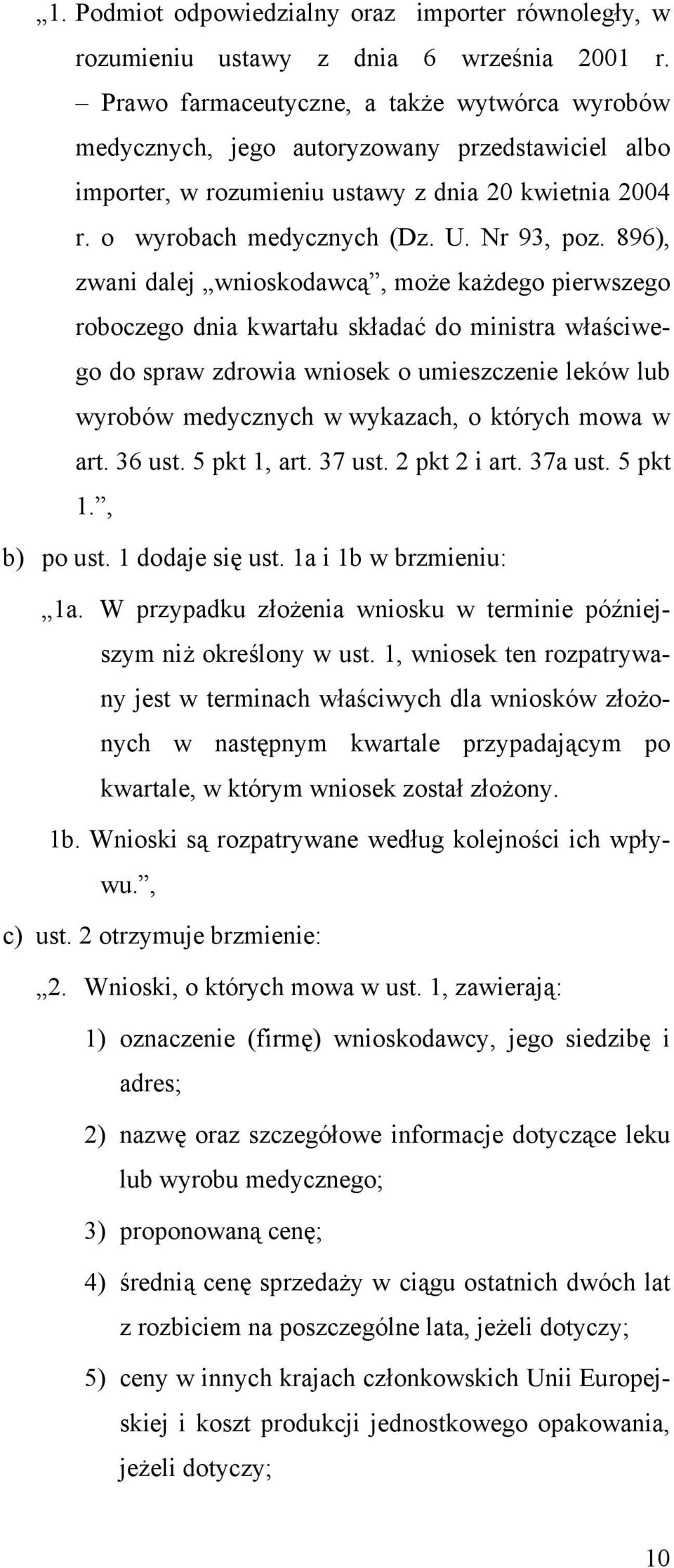 896), zwani dalej wnioskodawcą, może każdego pierwszego roboczego dnia kwartału składać do ministra właściwego do spraw zdrowia wniosek o umieszczenie leków lub wyrobów medycznych w wykazach, o