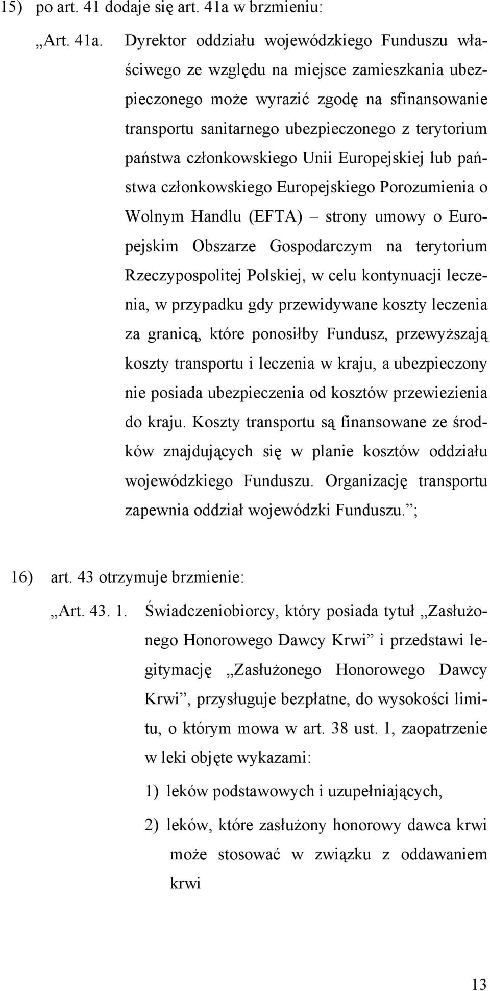 Dyrektor oddziału wojewódzkiego Funduszu właściwego ze względu na miejsce zamieszkania ubezpieczonego może wyrazić zgodę na sfinansowanie transportu sanitarnego ubezpieczonego z terytorium państwa